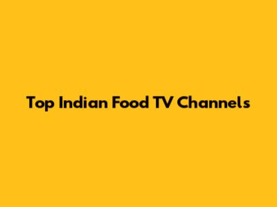 Top Indian Food TV Channels