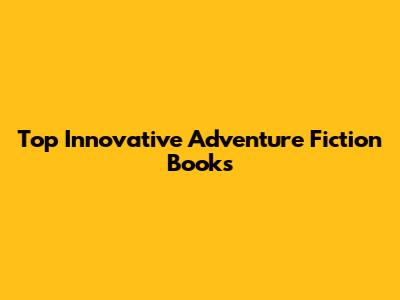 Top Innovative Adventure Fiction Books