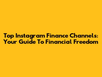 Top Instagram Finance Channels: Your Guide To Financial Freedom