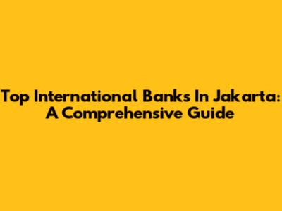 Top International Banks In Jakarta: A Comprehensive Guide