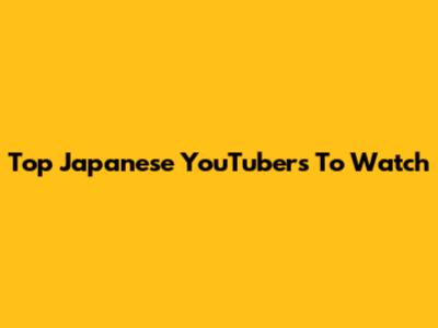 Top Japanese YouTubers To Watch