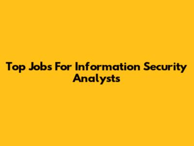 Top Jobs For Information Security Analysts