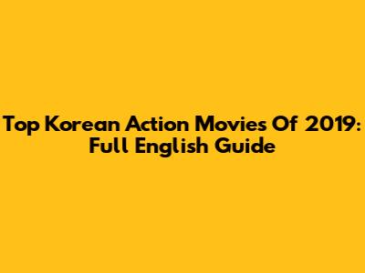 Top Korean Action Movies Of 2019: Full English Guide