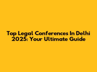 Top Legal Conferences In Delhi 2025: Your Ultimate Guide