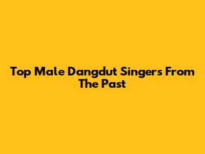 Top Male Dangdut Singers From The Past