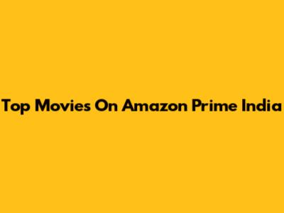 Top Movies On Amazon Prime India