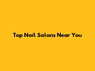 Top Nail Salons Near You