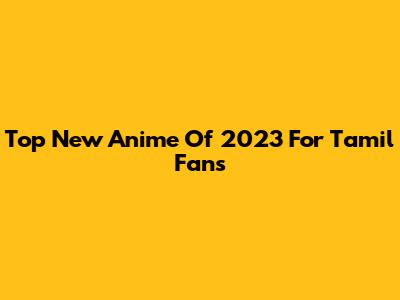 Top New Anime Of 2023 For Tamil Fans