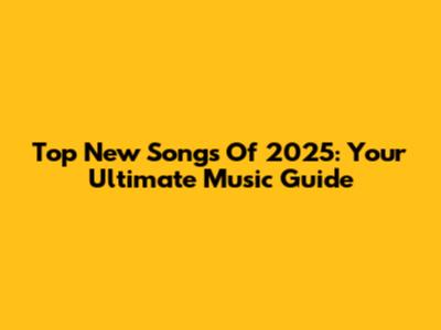 Top New Songs Of 2025: Your Ultimate Music Guide