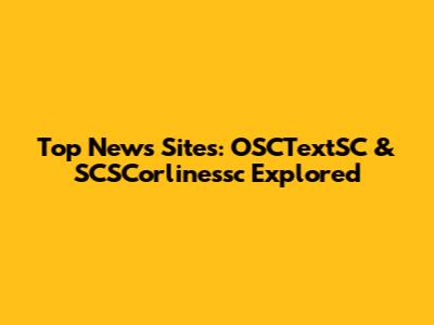 Top News Sites: OSCTextSC & SCSCorlinessc Explored