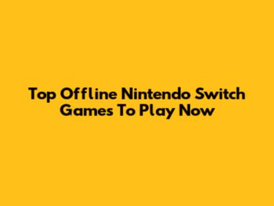 Top Offline Nintendo Switch Games To Play Now