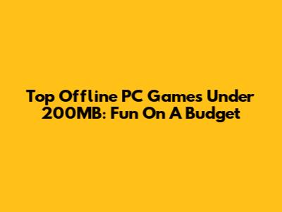 Top Offline PC Games Under 200MB: Fun On A Budget
