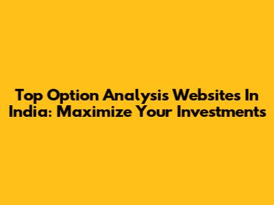 Top Option Analysis Websites In India: Maximize Your Investments