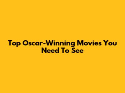 Top Oscar-Winning Movies You Need To See