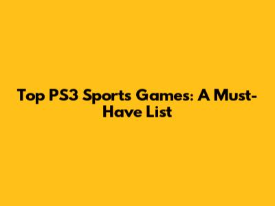 Top PS3 Sports Games: A Must-Have List