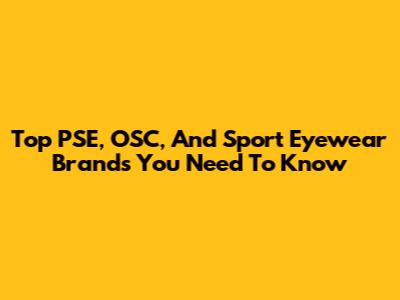 Top PSE, OSC, And Sport Eyewear Brands You Need To Know