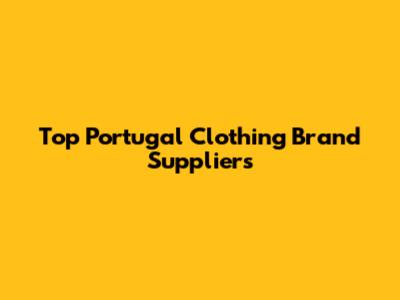 Top Portugal Clothing Brand Suppliers