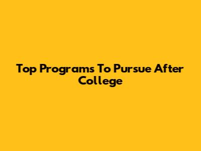 Top Programs To Pursue After College