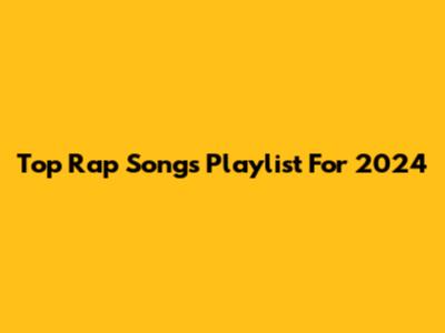 Top Rap Songs Playlist For 2024