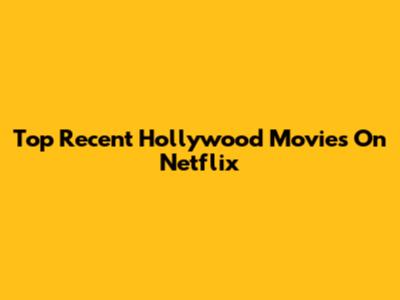 Top Recent Hollywood Movies On Netflix
