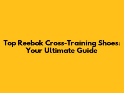 Top Reebok Cross-Training Shoes: Your Ultimate Guide