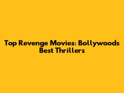 Top Revenge Movies: Bollywood's Best Thrillers