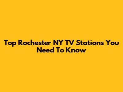 Top Rochester NY TV Stations You Need To Know