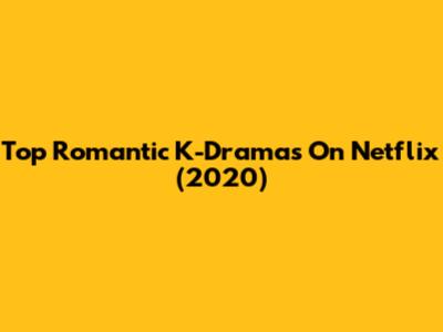 Top Romantic K-Dramas On Netflix (2020)