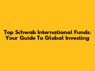 Top Schwab International Funds: Your Guide To Global Investing