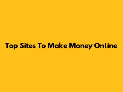Top Sites To Make Money Online