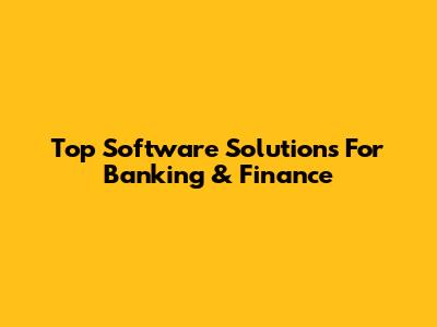 Top Software Solutions For Banking & Finance