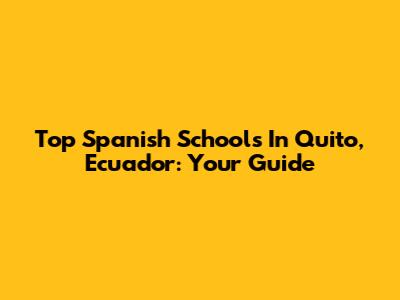 Top Spanish Schools In Quito, Ecuador: Your Guide