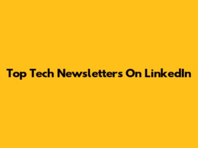 Top Tech Newsletters On LinkedIn