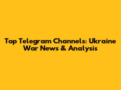 Top Telegram Channels: Ukraine War News & Analysis
