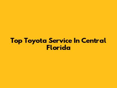 Top Toyota Service In Central Florida