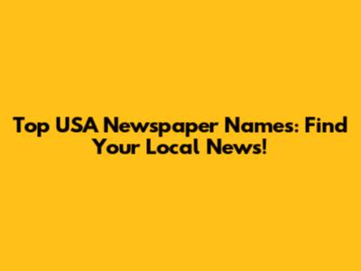 Top USA Newspaper Names: Find Your Local News!
