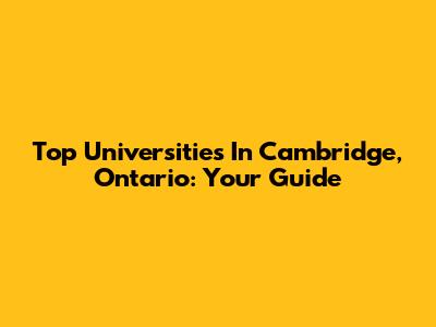 Top Universities In Cambridge, Ontario: Your Guide