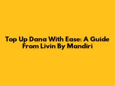 Top Up Dana With Ease: A Guide From Livin' By Mandiri