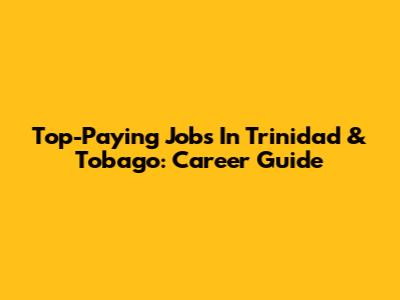Top-Paying Jobs In Trinidad & Tobago: Career Guide