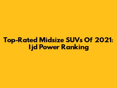 Top-Rated Midsize SUVs Of 2021: Ijd Power Ranking