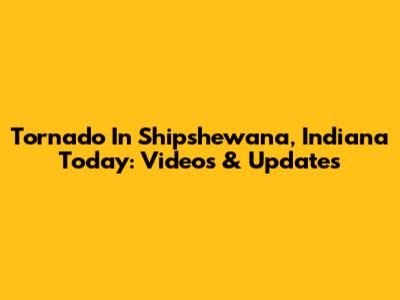 Tornado In Shipshewana, Indiana Today: Videos & Updates