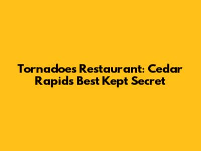 Tornadoes Restaurant: Cedar Rapids' Best Kept Secret