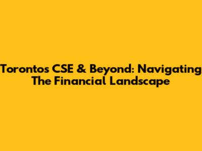 Toronto's CSE & Beyond: Navigating The Financial Landscape