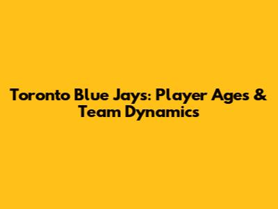 Toronto Blue Jays: Player Ages & Team Dynamics