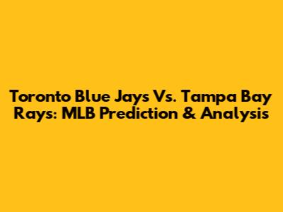 Toronto Blue Jays Vs. Tampa Bay Rays: MLB Prediction & Analysis