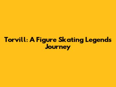 Torvill: A Figure Skating Legend's Journey