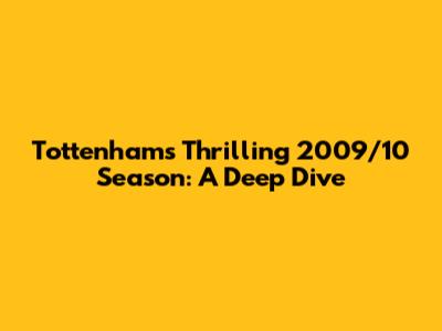 Tottenham's Thrilling 2009/10 Season: A Deep Dive