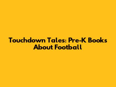 Touchdown Tales: Pre-K Books About Football