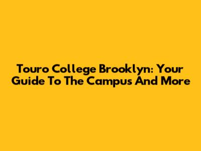 Touro College Brooklyn: Your Guide To The Campus And More