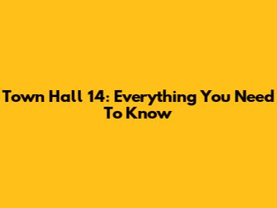Town Hall 14: Everything You Need To Know